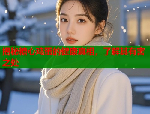 揭秘糖心鸡蛋的健康真相，了解其有害之处