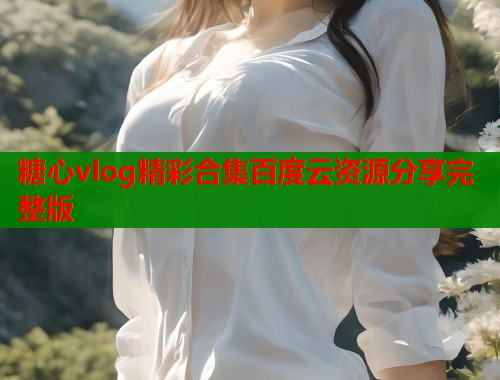 糖心vlog精彩合集百度云资源分享完整版